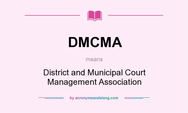What does DMCMA mean? It stands for District and Municipal Court Management Association