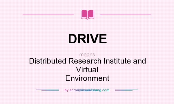 What does DRIVE mean? It stands for Distributed Research Institute and Virtual Environment