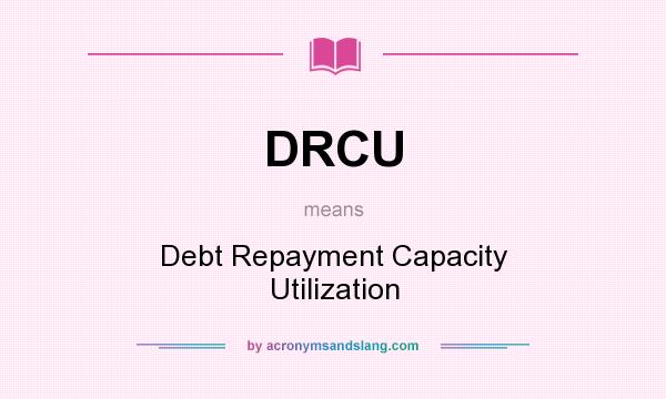What does DRCU mean? It stands for Debt Repayment Capacity Utilization