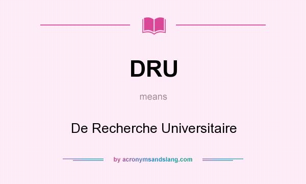 What does DRU mean? It stands for De Recherche Universitaire