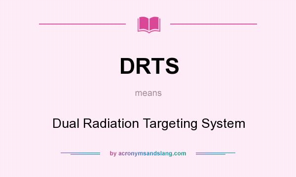 What does DRTS mean? It stands for Dual Radiation Targeting System