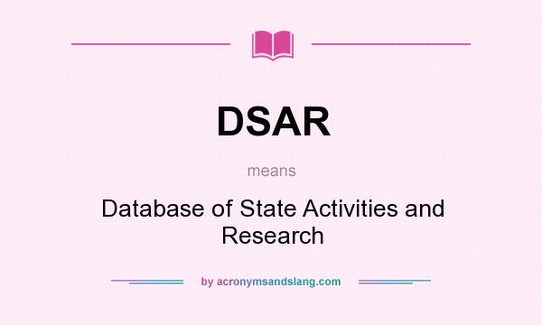 What does DSAR mean? It stands for Database of State Activities and Research