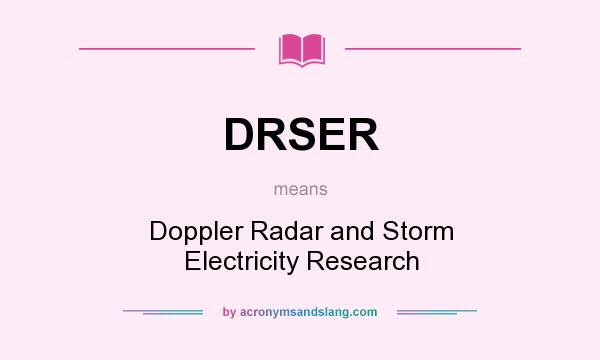 What does DRSER mean? It stands for Doppler Radar and Storm Electricity Research