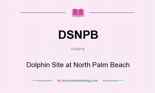 What does DSNPB mean? It stands for Dolphin Site at North Palm Beach