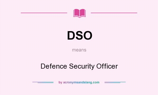 What does DSO mean? It stands for Defence Security Officer