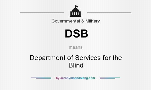 What does DSB mean? It stands for Department of Services for the Blind