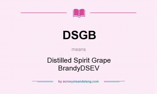 What does DSGB mean? It stands for Distilled Spirit Grape BrandyDSEV