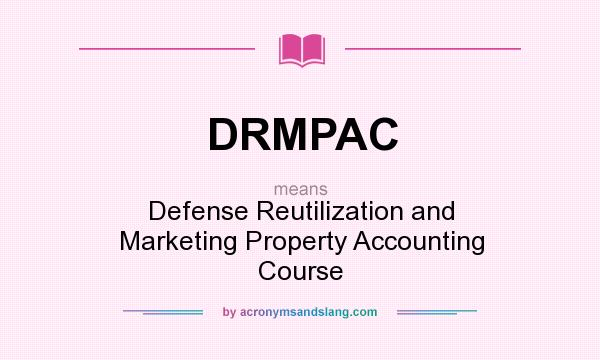 What does DRMPAC mean? It stands for Defense Reutilization and Marketing Property Accounting Course