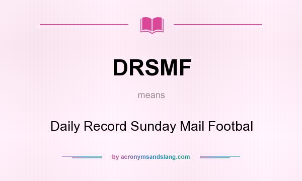 What does DRSMF mean? It stands for Daily Record Sunday Mail Footbal