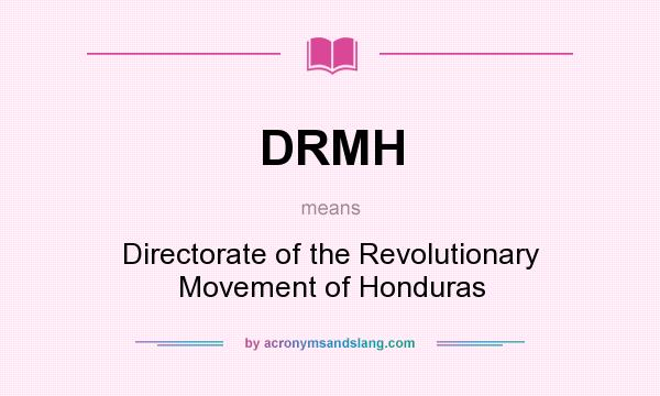What does DRMH mean? It stands for Directorate of the Revolutionary Movement of Honduras