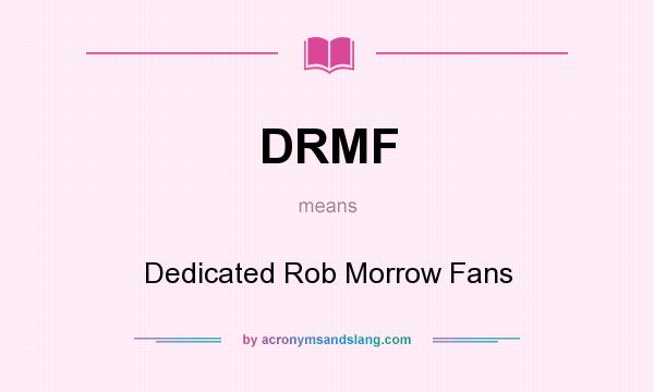 What does DRMF mean? It stands for Dedicated Rob Morrow Fans