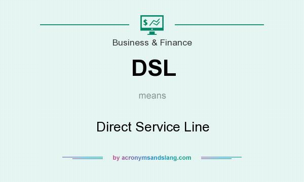 What does DSL mean? It stands for Direct Service Line