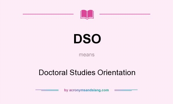 What does DSO mean? It stands for Doctoral Studies Orientation