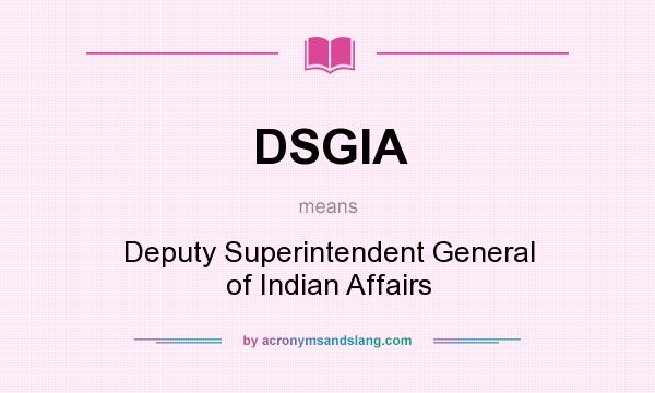 What does DSGIA mean? It stands for Deputy Superintendent General of Indian Affairs