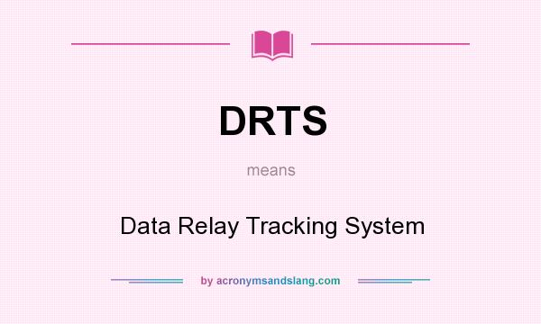 What does DRTS mean? It stands for Data Relay Tracking System