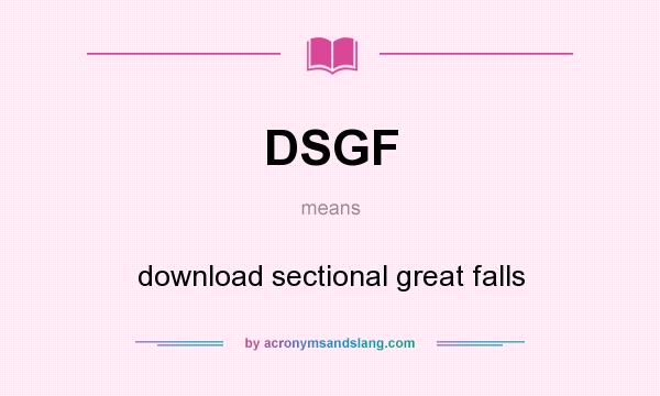 What does DSGF mean? It stands for download sectional great falls