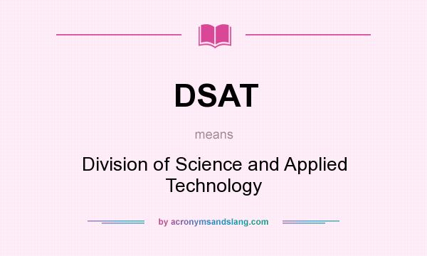 What does DSAT mean? It stands for Division of Science and Applied Technology