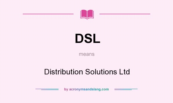 What does DSL mean? It stands for Distribution Solutions Ltd