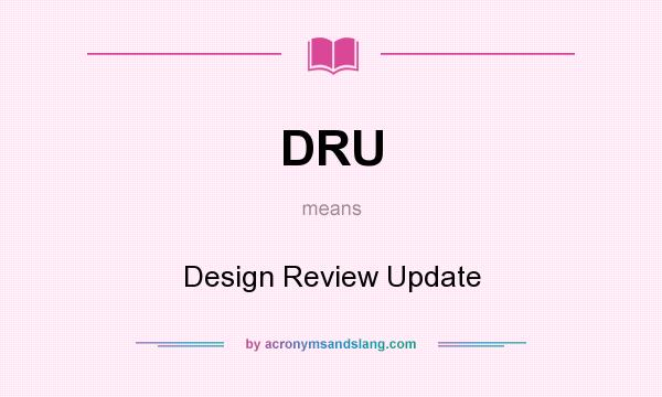 What does DRU mean? It stands for Design Review Update