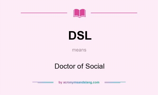 What does DSL mean? It stands for Doctor of Social