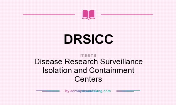What does DRSICC mean? It stands for Disease Research Surveillance Isolation and Containment Centers