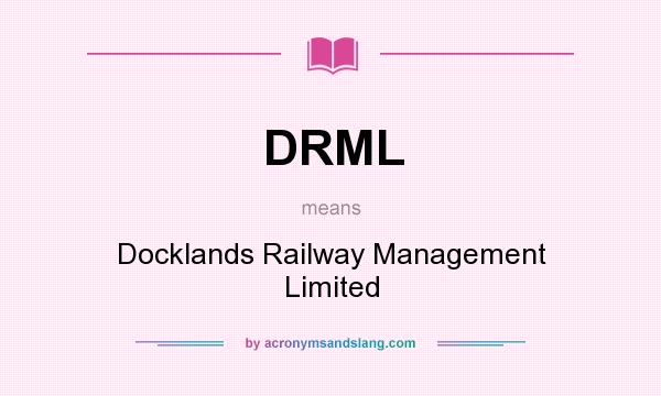 What does DRML mean? It stands for Docklands Railway Management Limited
