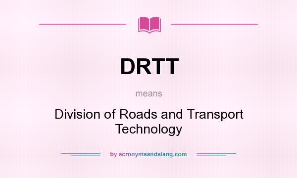 What does DRTT mean? It stands for Division of Roads and Transport Technology