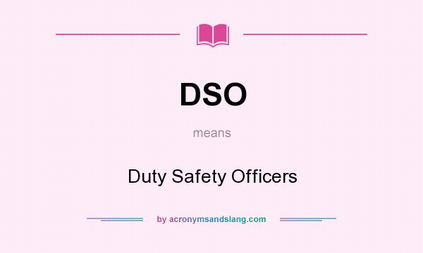 What does DSO mean? It stands for Duty Safety Officers