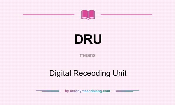 What does DRU mean? It stands for Digital Receoding Unit