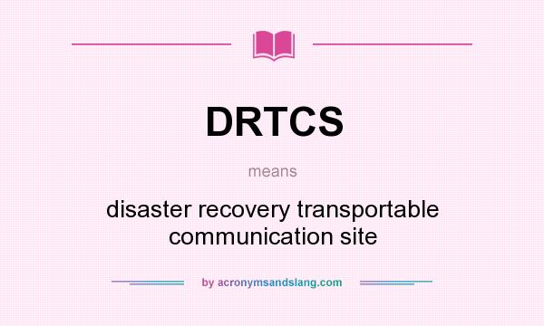 What does DRTCS mean? It stands for disaster recovery transportable communication site