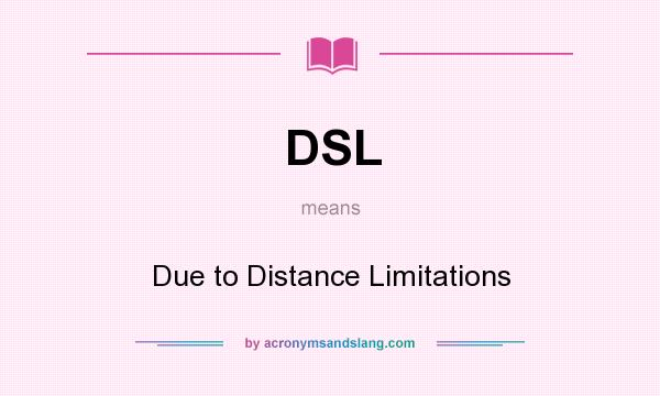 What does DSL mean? It stands for Due to Distance Limitations