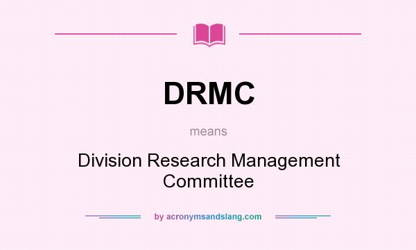 What does DRMC mean? It stands for Division Research Management Committee