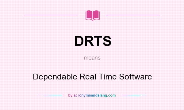 What does DRTS mean? It stands for Dependable Real Time Software