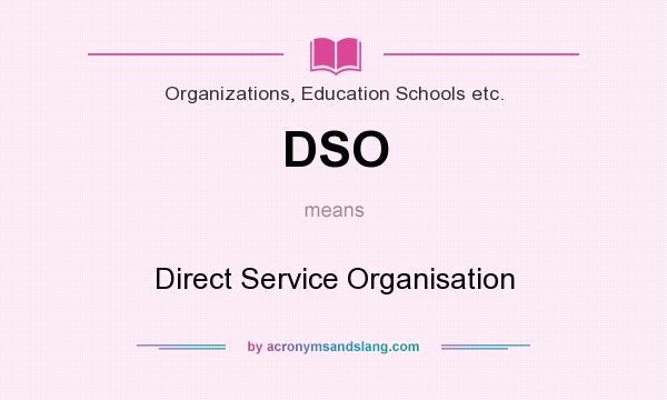 What does DSO mean? It stands for Direct Service Organisation