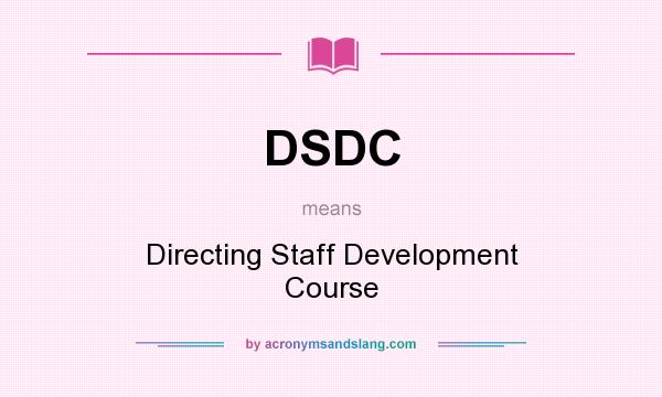 What does DSDC mean? It stands for Directing Staff Development Course