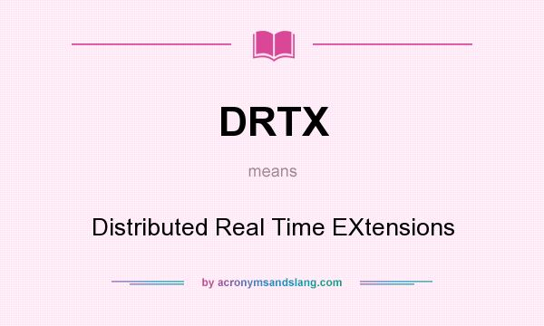 What does DRTX mean? It stands for Distributed Real Time EXtensions