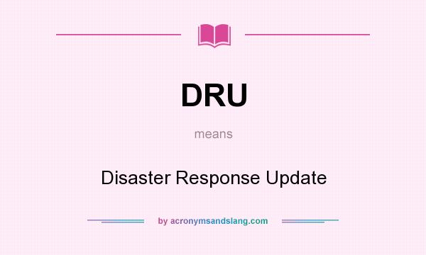 What does DRU mean? It stands for Disaster Response Update