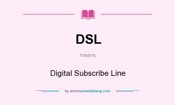 What does DSL mean? It stands for Digital Subscribe Line