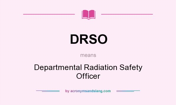 What does DRSO mean? It stands for Departmental Radiation Safety Officer
