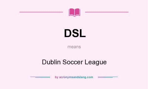 What does DSL mean? It stands for Dublin Soccer League