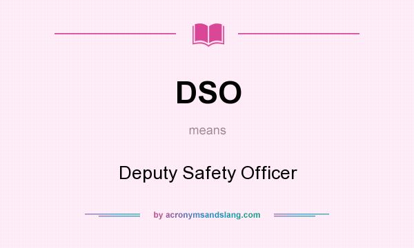 What does DSO mean? It stands for Deputy Safety Officer