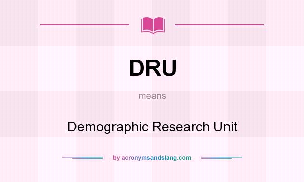 What does DRU mean? It stands for Demographic Research Unit