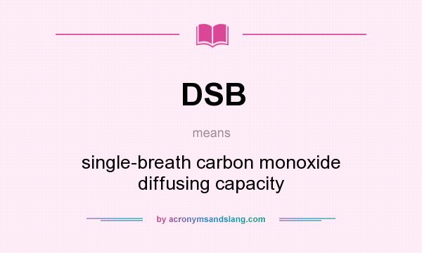 What does DSB mean? It stands for single-breath carbon monoxide diffusing capacity