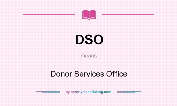 What does DSO mean? It stands for Donor Services Office