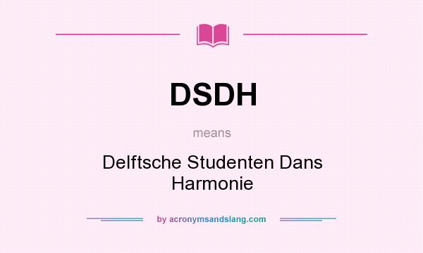 What does DSDH mean? It stands for Delftsche Studenten Dans Harmonie