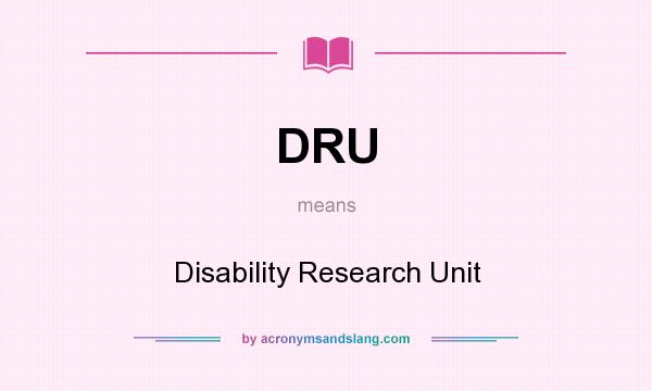 What does DRU mean? It stands for Disability Research Unit