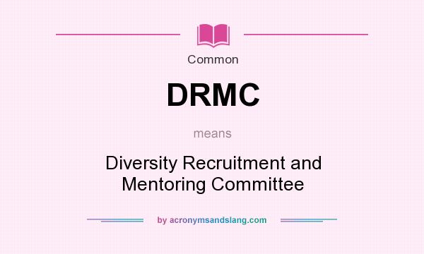 What does DRMC mean? It stands for Diversity Recruitment and Mentoring Committee