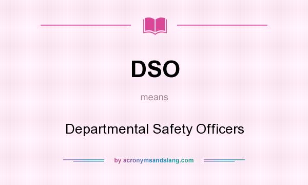 What does DSO mean? It stands for Departmental Safety Officers