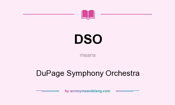 What does DSO mean? It stands for DuPage Symphony Orchestra