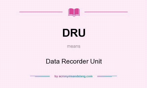 What does DRU mean? It stands for Data Recorder Unit